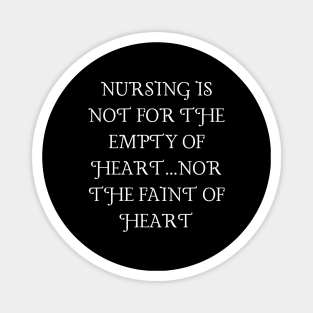 Nursing is not for the empty of heart...nor the faint of heart Magnet